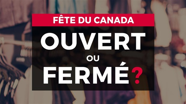 Ouvert ou fermé pour la Fête du Canada