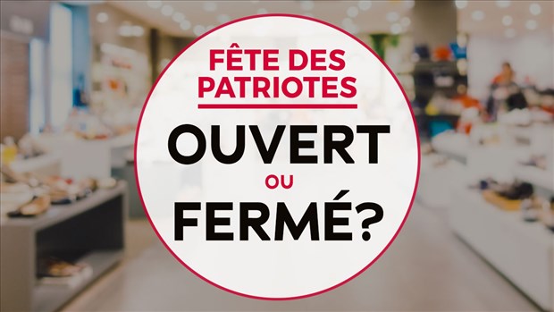 Ouvert ou fermé durant la Journée nationale des Patriotes?