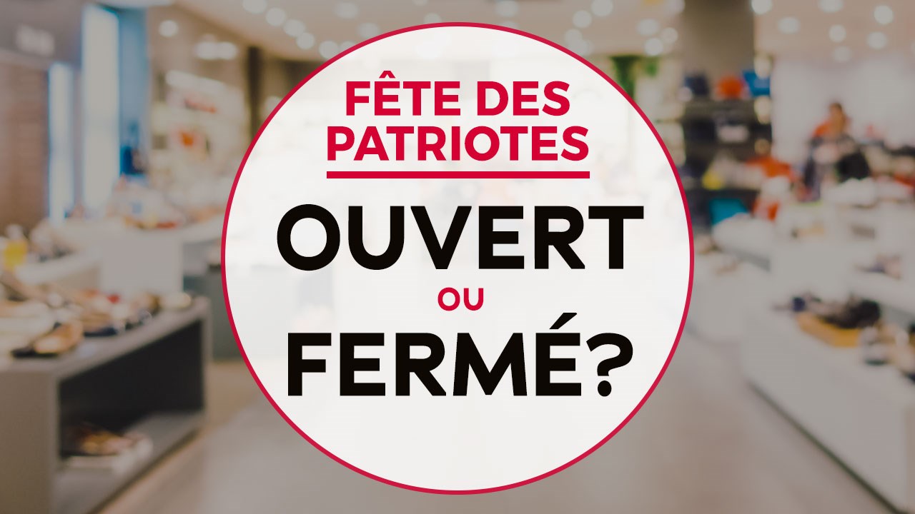 Ouvert ou fermé durant la Journée nationale des Patriotes?